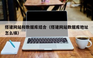 如东搭建网站和数据库结合（搭建网站数据库地址怎么填）