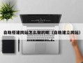 如东自助搭建网站怎么做的呢（自助建立网站）