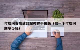 如东付费网页搭建网站教程手机版（做一个付费网站多少钱）